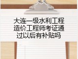 大连一级水利工程造价工程师考证通过以后有补贴吗