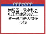 崇明区一级水利水电工程建造师的工资一般月薪大概多少钱