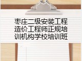枣庄二级安装工程造价工程师正规培训机构学校培训班
