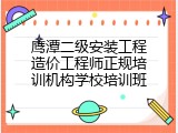 鹰潭二级安装工程造价工程师正规培训机构学校培训班
