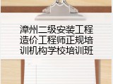 漳州二级安装工程造价工程师正规培训机构学校培训班