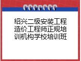 绍兴二级安装工程造价工程师正规培训机构学校培训班