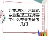九龙坡区土木建筑专业监理工程师要学什么专业考证考几门