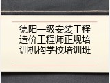 德阳一级安装工程造价工程师正规培训机构学校培训班