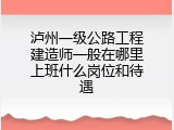 泸州一级公路工程建造师一般在哪里上班什么岗位和待遇