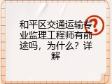 和平区交通运输专业监理工程师有前途吗，为什么？详解