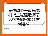 克孜勒苏一级民航机场工程建造师怎么报考哪家最好有何要求