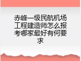 赤峰一级民航机场工程建造师怎么报考哪家最好有何要求