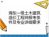 海东一级土木建筑造价工程师报考条件及专业详细要求