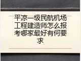 平凉一级民航机场工程建造师怎么报考哪家最好有何要求