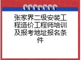 张家界二级安装工程造价工程师培训及报考地址报名条件