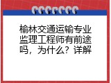 榆林交通运输专业监理工程师有前途吗，为什么？详解