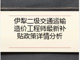 伊犁二级交通运输造价工程师最新补贴政策详情分析