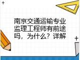 南京交通运输专业监理工程师有前途吗，为什么？详解