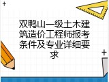 双鸭山一级土木建筑造价工程师报考条件及专业详细要求