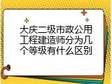 大庆二级市政公用工程建造师分为几个等级有什么区别