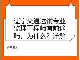 辽宁交通运输专业监理工程师有前途吗，为什么？详解