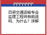 吕梁交通运输专业监理工程师有前途吗，为什么？详解