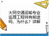 大同交通运输专业监理工程师有前途吗，为什么？详解