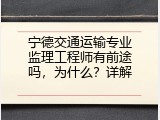 宁德交通运输专业监理工程师有前途吗，为什么？详解