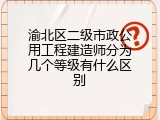渝北区二级市政公用工程建造师分为几个等级有什么区别