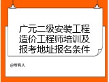 广元二级安装工程造价工程师培训及报考地址报名条件