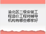 渝北区二级安装工程造价工程师辅导机构有哪些哪家好