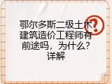 鄂尔多斯二级土木建筑造价工程师有前途吗，为什么？详解