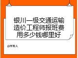 银川一级交通运输造价工程师报班费用多少钱哪里好