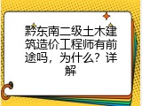 黔东南二级土木建筑造价工程师有前途吗，为什么？详解