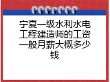宁夏一级水利水电工程建造师的工资一般月薪大概多少钱