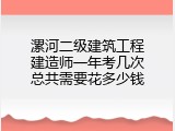 漯河二级建筑工程建造师一年考几次总共需要花多少钱