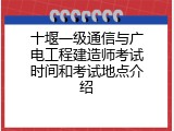 十堰一级通信与广电工程建造师考试时间和考试地点介绍