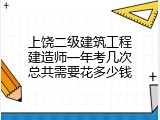 上饶二级建筑工程建造师一年考几次总共需要花多少钱