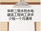 阜新二级水利水电建造工程师工资多少钱一个月通常