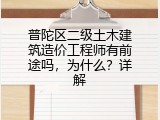 普陀区二级土木建筑造价工程师有前途吗，为什么？详解