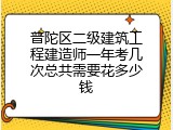 普陀区二级建筑工程建造师一年考几次总共需要花多少钱