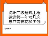 沈阳二级建筑工程建造师一年考几次总共需要花多少钱