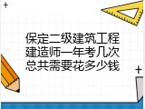 保定二级建筑工程建造师一年考几次总共需要花多少钱