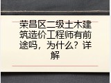 荣昌区二级土木建筑造价工程师有前途吗，为什么？详解