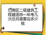 巴南区二级建筑工程建造师一年考几次总共需要花多少钱