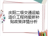 庆阳二级交通运输造价工程师最新补贴政策详情分析
