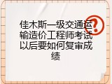 佳木斯一级交通运输造价工程师考试以后要如何复审成绩