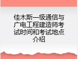 佳木斯一级通信与广电工程建造师考试时间和考试地点介绍