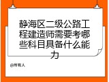 静海区二级公路工程建造师需要考哪些科目具备什么能力