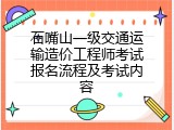 石嘴山一级交通运输造价工程师考试报名流程及考试内容