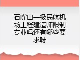 石嘴山一级民航机场工程建造师限制专业吗还有哪些要求呀