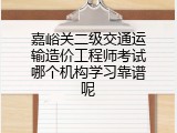 嘉峪关二级交通运输造价工程师考试哪个机构学习靠谱呢