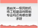 嘉峪关一级民航机场工程建造师限制专业吗还有哪些要求呀