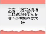 云南一级民航机场工程建造师限制专业吗还有哪些要求呀